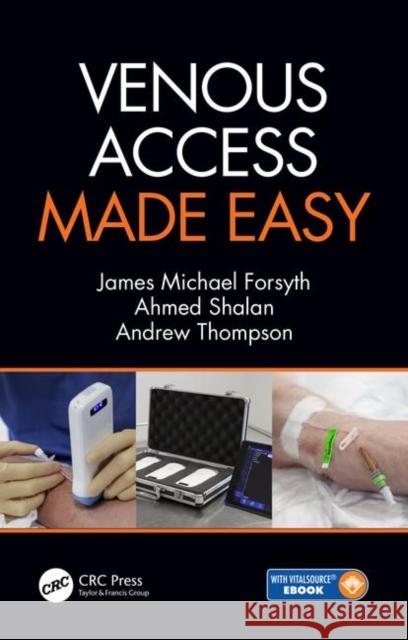 Venous Access Made Easy James Michael Forsyth Ahmed Shalan Andrew Roger Thompson 9781138334533