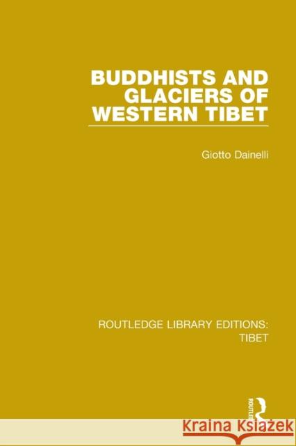 Buddhists and Glaciers of Western Tibet Giotto Dainelli 9781138334618 Routledge