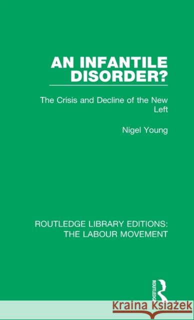 An Infantile Disorder?: The Crisis and Decline of the New Left Nigel Young 9781138334632 Taylor and Francis