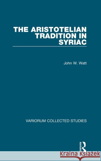 The Aristotelian Tradition in Syriac John W. Watt 9781138334663 Routledge