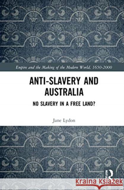 Anti-Slavery and Australia: No Slavery in a Free Land? Lydon, Jane 9781138334724