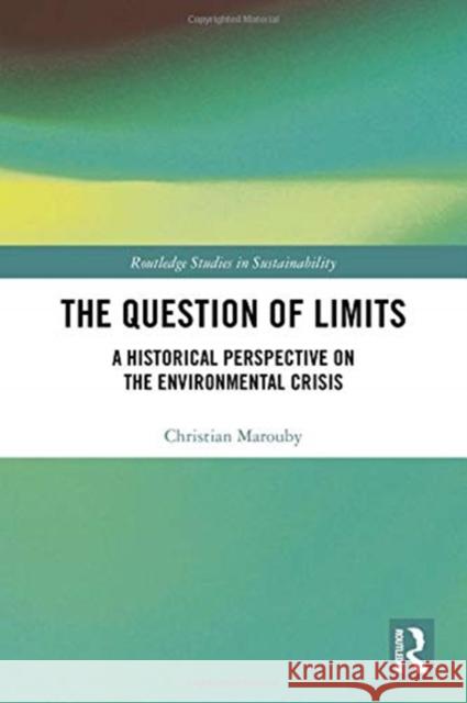 The Question of Limits: A Historical Perspective on the Environmental Crisis Christian Marouby 9781138334861 Routledge