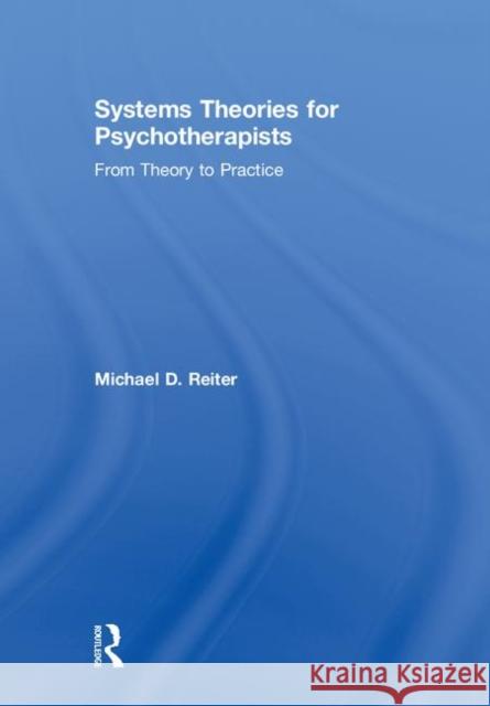 Systems Theories for Psychotherapists: From Theory to Practice Michael D. Reiter 9781138335035 Routledge