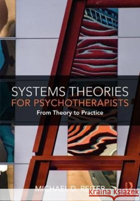 Systems Theories for Psychotherapists: From Theory to Practice Michael D. Reiter 9781138335042