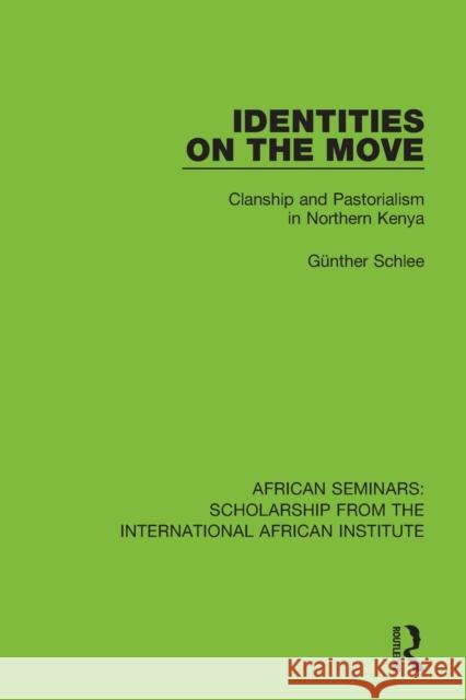 Identities on the Move: Clanship and Pastorialism in Northern Kenya Gunther Schlee 9781138335066 Routledge