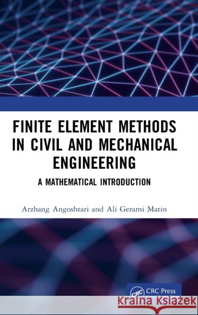 Finite Element Methods in Civil and Mechanical Engineering: A Mathematical Introduction Arzhang Angoshtari Ali Gerami Matin 9781138335165 CRC Press