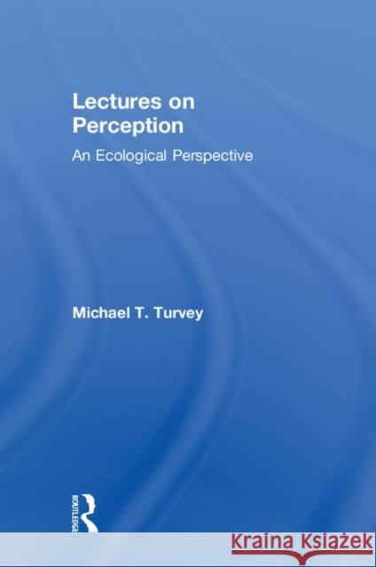 Lectures on Perception: An Ecological Perspective Michael T. Turvey 9781138335257 Taylor & Francis (ML)