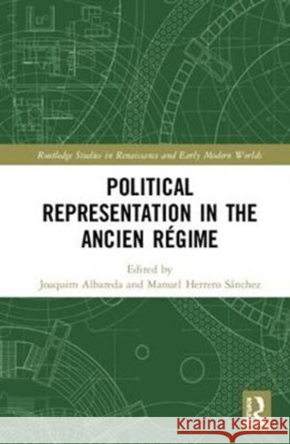 Political Representation in the Ancien Regime Joaquim Albareda Manuel Herrero Sanchez  9781138335325