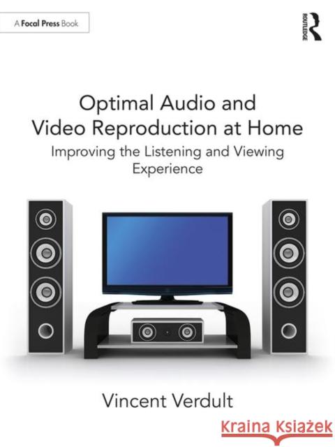 Optimal Audio and Video Reproduction at Home: Improving the Listening and Viewing Experience Vincent Verdult 9781138335387 Routledge