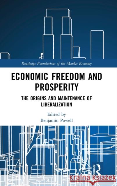 Economic Freedom and Prosperity: The Origins and Maintenance of Liberalization Benjamin Powell 9781138335394 Routledge