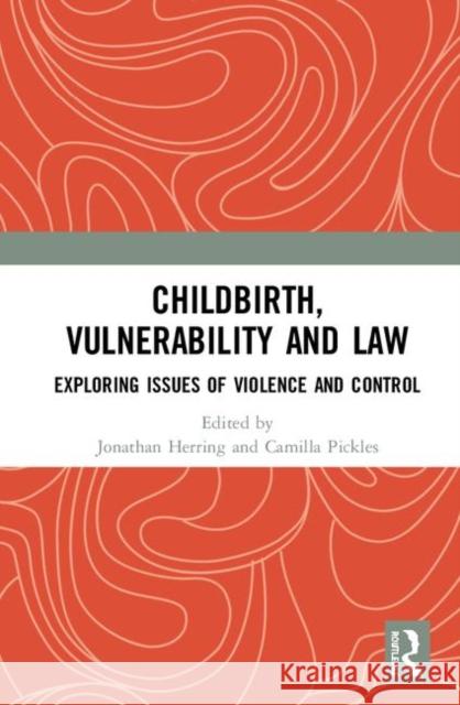 Childbirth, Vulnerability and Law: Exploring Issues of Violence and Control Camilla Pickles Jonathan Herring 9781138335493 Routledge