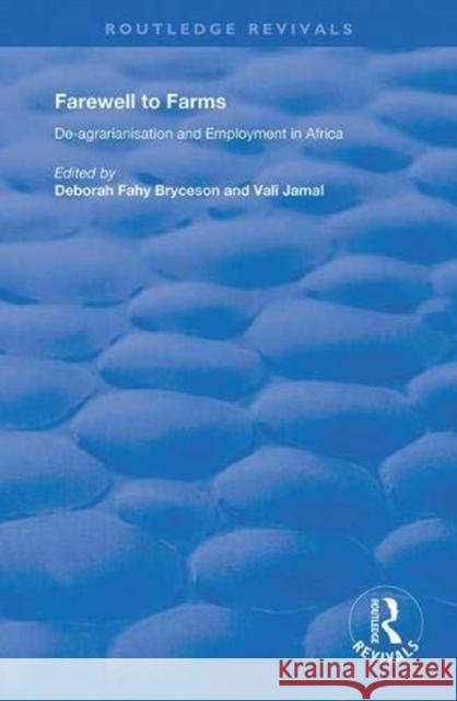 Farewell to Farms: De-Agrarianisation and Employment in Africa Deborah Fahy Bryceson Vali Jamal 9781138335509