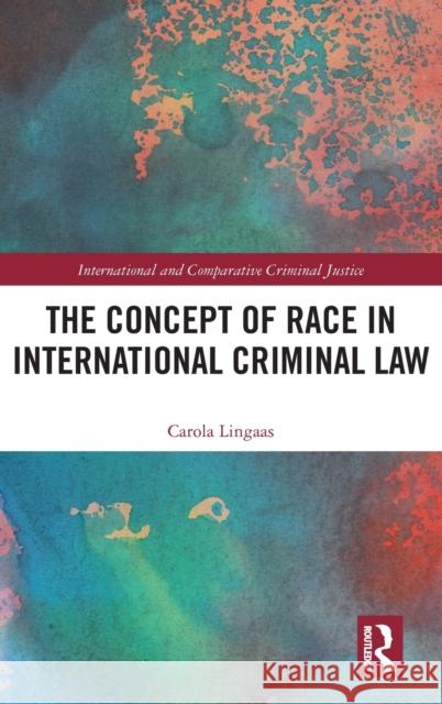 The Concept of Race in International Criminal Law Carola Lingaas 9781138335547 Routledge