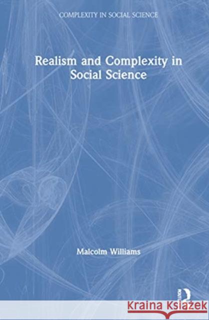 Realism and Complexity in Social Science Malcolm (Cardiff University, UK) Williams 9781138335615 Taylor & Francis Ltd
