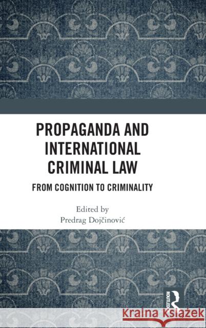 Propaganda and International Criminal Law: From Cognition to Criminality Predrag Dojcinovic 9781138335639 Routledge