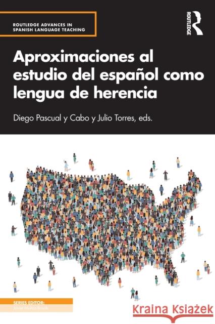 Aproximaciones al estudio del español como lengua de herencia Julio Torres (University of California, Irvine, USA), Diego Pascual y Cabo (Texas Tech University, USA), Javier Muñoz-Ba 9781138335691