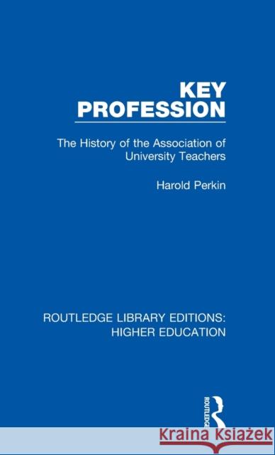 Key Profession: The History of the Association of University Teachers Harold Perkin 9781138335844 Taylor and Francis
