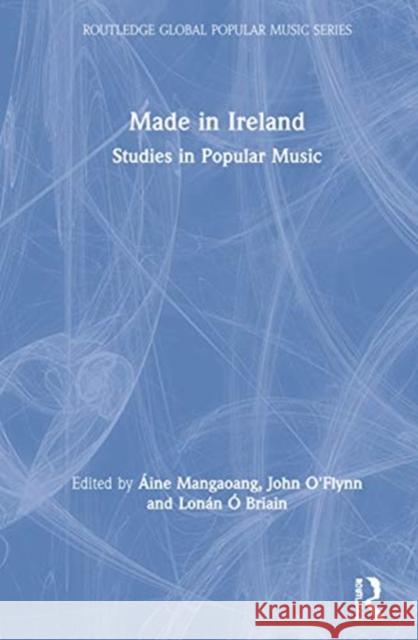Made in Ireland: Studies in Popular Music  Mangaoang John O'Flynn Lon 9781138336025 Routledge