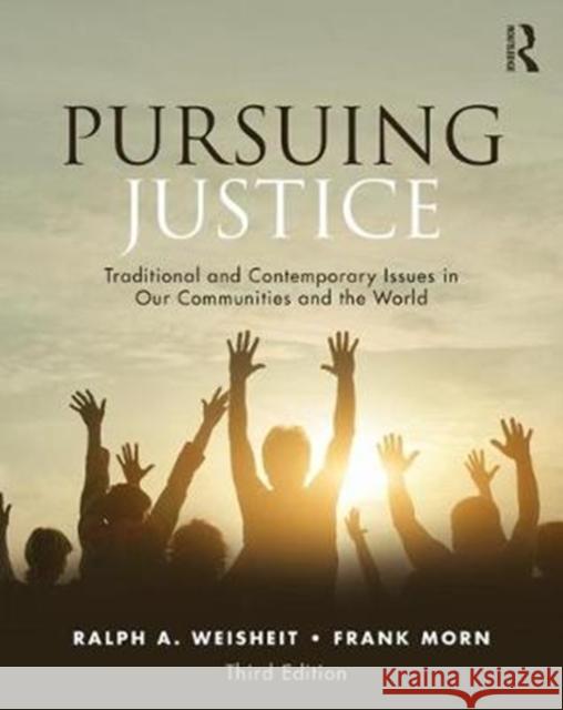 Pursuing Justice: Traditional and Contemporary Issues in Our Communities and the World Ralph a. Weisheit Frank Morn 9781138336049 Routledge