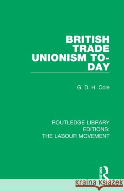 British Trade Unionism To-Day G. D. H. Cole 9781138336230 Taylor and Francis