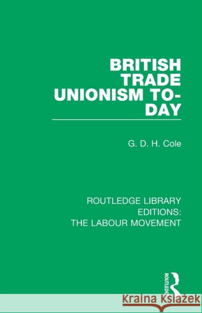 British Trade Unionism To-Day G. D. H. Cole 9781138336247 Routledge