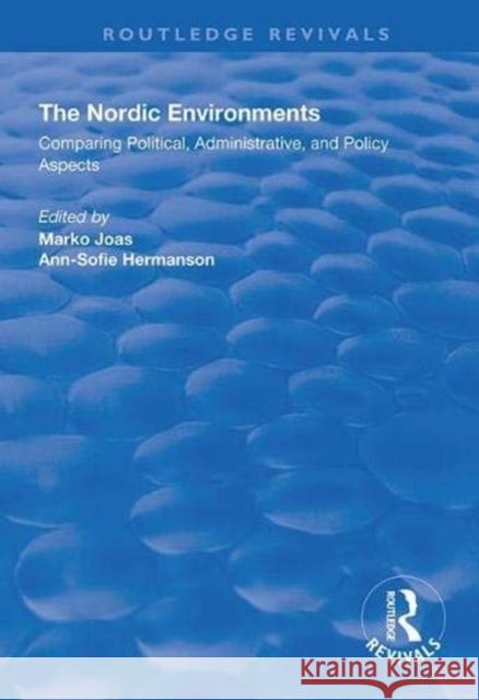 The Nordic Environments: Comparing Political, Administrative and Policy Aspects Marko Joas Ann-Sofie Hermanson 9781138336353 Routledge