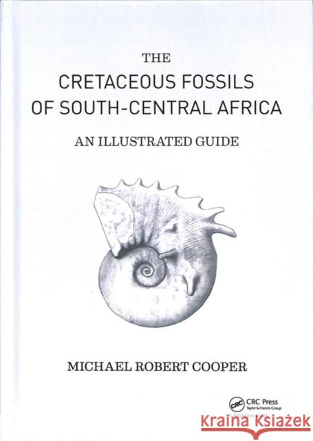 Cretaceous Fossils of South-Central Africa: An Illustrated Guide Michael Robert Cooper 9781138336506 CRC Press