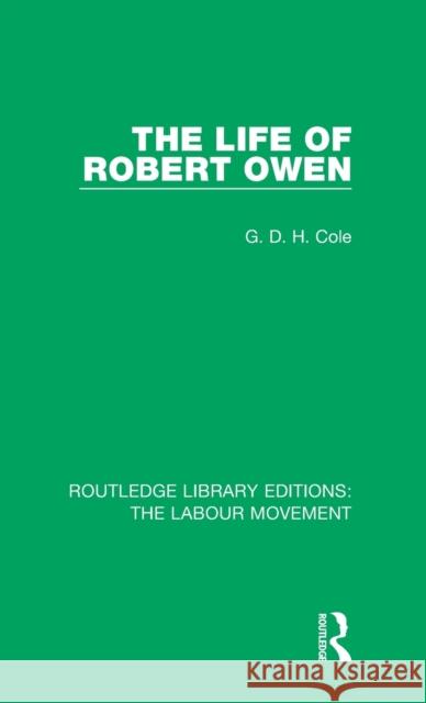 The Life of Robert Owen G. D. H. Cole 9781138336551 Taylor and Francis