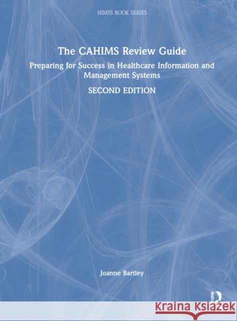 The Cahims Review Guide: Preparing for Success in Healthcare Information and Management Systems Joanne Bartley 9781138336568 Productivity Press