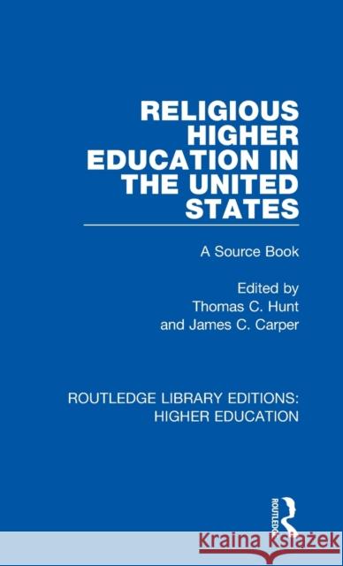 Religious Higher Education in the United States: A Source Book Thomas C. Hunt James C. Carper 9781138336599 Routledge