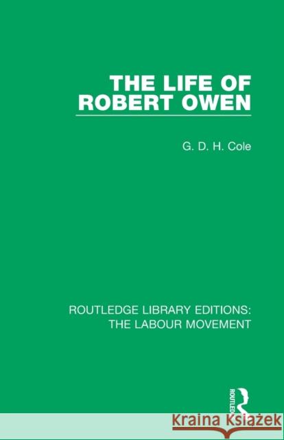 The Life of Robert Owen G. D. H. Cole 9781138336605 Routledge