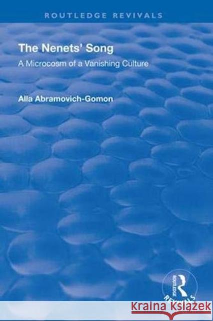 The Nenets' Song: A Microcosm of a Vanishing Culture Abramovich-Gomon, Alla 9781138336629 Taylor and Francis