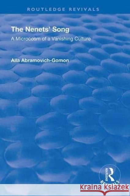 The Nenets' Song: A Microcosm of a Vanishing Culture Alla Abramovich-Gomon 9781138336636 Routledge