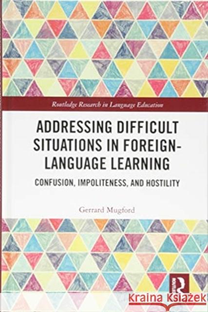 Addressing Difficult Situations in Foreign-Language Learning: Confusion, Impoliteness, and Hostility Gerrard Mugford 9781138336902 Routledge