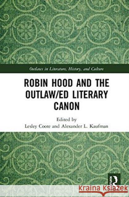 Robin Hood and the Outlaw/Ed Literary Canon Lesley Coote Alexander L. Kaufman 9781138336919