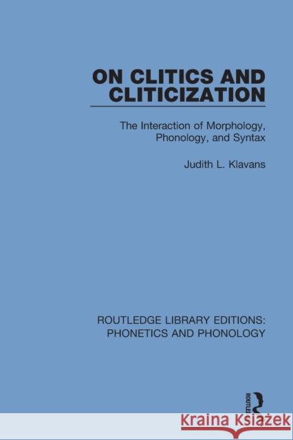 On Clitics and Cliticization: The Interaction of Morphology, Phonology, and Syntax Judith L. Klavans 9781138337114 Routledge