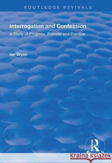 Interrogation and Confession: A Study of Progress, Process and Practice Bryan, Ian 9781138337121 Taylor and Francis