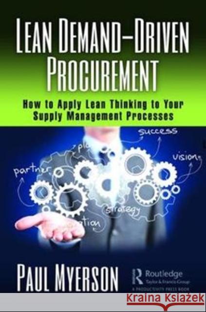Lean Demand-Driven Procurement: How to Apply Lean Thinking to Your Supply Management Processes Paul Myerson 9781138337169 Productivity Press