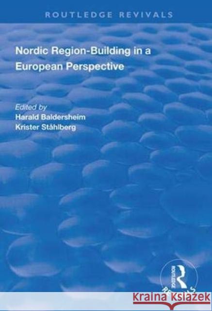 Nordic Region-Building in a European Perspective Harald Baldersheim Krister Stahlberg 9781138337176 Routledge