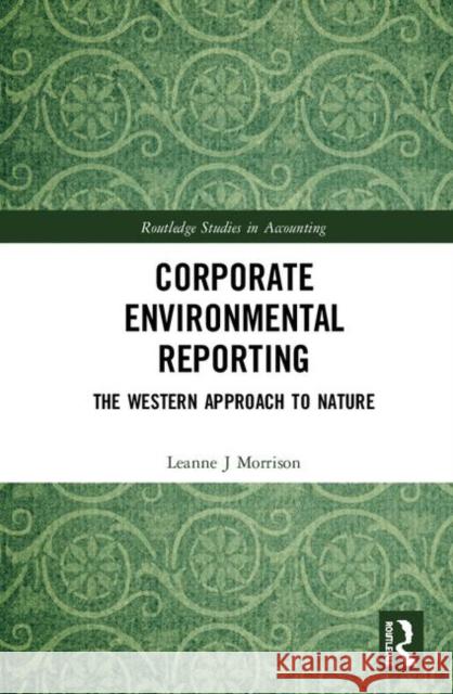 Corporate Environmental Reporting: The Western Approach to Nature Leanne J. Morrison 9781138337213 Routledge