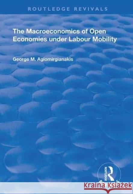 The Macroeconomics of Open Economies Under Labour Mobility George M Agiomirgianakis 9781138337237 Taylor and Francis