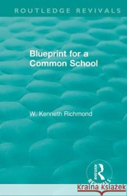 Blueprint for a Common School W. Kenneth Richmond 9781138337299 Routledge