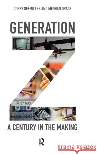 Generation Z: A Century in the Making Corey Seemiller Meghan Grace 9781138337312