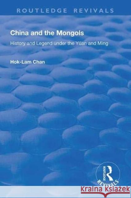 China and the Mongols: History and Legend Under the Yüan and Ming Chan, Hok-Lam 9781138337343 Routledge