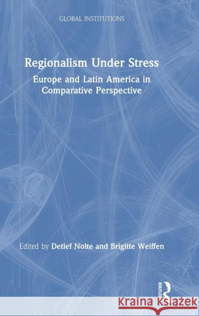 Regionalism Under Stress: Europe and Latin America in Comparative Perspective Detlef Nolte Brigitte Weiffen 9781138337633 Routledge
