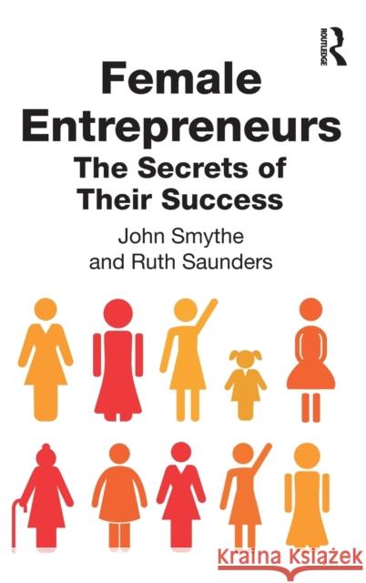 Female Entrepreneurs: The Secrets of Their Success John Smythe Ruth Saunders 9781138337824 Routledge