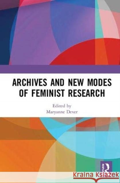 Archives and New Modes of Feminist Research Maryanne Dever 9781138337954 Routledge
