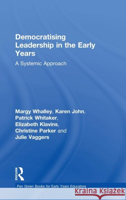 Democratising Leadership in the Early Years: A Systemic Approach Margy Whalley Karen John Patrick Whitaker 9781138337961
