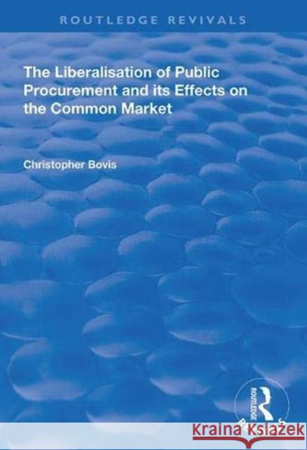 The Liberalisation of Public Procurement and Its Effects on the Common Market Christopher Bovis 9781138337978 Routledge