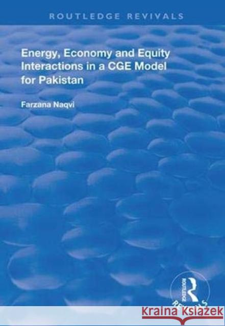 Energy, Economy and Equity Interactions in a Cge Model for Pakistan Farzana Naqvi 9781138338036